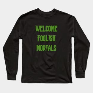 Welcome Foolish Mortals Long Sleeve T-Shirt